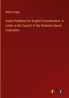 Indian Problems for English Consideration. A Letter to the Council of the National Liberal Federation