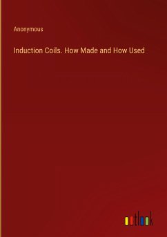 Induction Coils. How Made and How Used - Anonymous