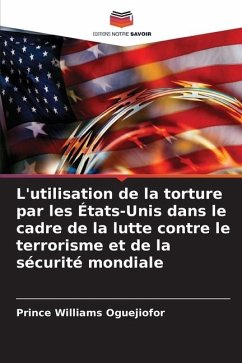 L'utilisation de la torture par les États-Unis dans le cadre de la lutte contre le terrorisme et de la sécurité mondiale - Oguejiofor, Prince Williams