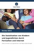 Die Sozialisation von Kindern und Jugendlichen durch Fernsehen und Internet