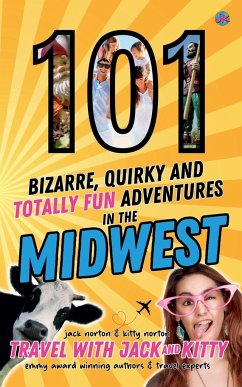 101 Bizarre, Quirky and Totally Fun Adventures in the Midwest - Kitty, Travel with Jack and; Norton, Jack; Norton, Kitty