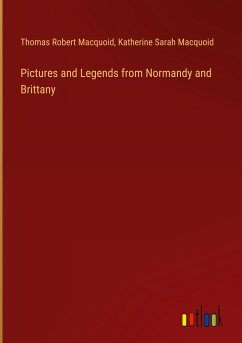 Pictures and Legends from Normandy and Brittany - Macquoid, Thomas Robert; Macquoid, Katherine Sarah