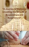 &quote;A Journey to Wellness: Unveiling the Miracle of Acupuncture and Acupressure&quote; (eBook, ePUB)