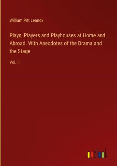 Plays, Players and Playhouses at Home and Abroad. With Anecdotes of the Drama and the Stage - Lennox, William Pitt