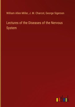 Lectures of the Diseases of the Nervous System - Miller, William Allen; Charcot, J. M.; Sigerson, George