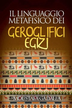 Il Linguaggio Metafisico Dei Geroglifici Egizi - Gadalla, Moustafa