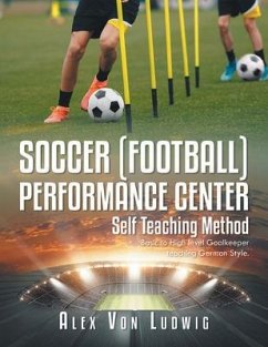 Soccer / Football Performance Center: Self Teaching Method (eBook, ePUB) - Ludwig, ALEX von