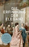 Die Erfindung der Eleganz. Europa im 17. Jahrhundert und die Kunst des geselligen Lebens (eBook, ePUB)