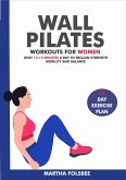 Wall Pilates Workouts For Women: Only 10-15 Minutes a Day to Reclaim Strength, Mobility and Balance (28 Day Exercise Plan) (eBook, ePUB)