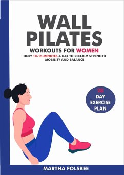 Wall Pilates Workouts For Women: Only 10-15 Minutes a Day to Reclaim Strength, Mobility and Balance (28 Day Exercise Plan) (eBook, ePUB) - Folsbee, Martha