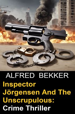 Inspector Jörgensen And The Unscrupulous: Crime Thriller (eBook, ePUB) - Bekker, Alfred