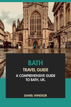 Bath Travel Guide: A Comprehensive Guide to Bath, UK (eBook, ePUB) - Windsor, Daniel