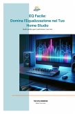 EQ Facile: Domina l'Equalizzazione nel tuo Home Studio (Guide per Principianti sul Mixaggio in Home Studio, #1) (eBook, ePUB)