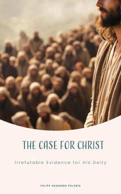 The Case for Christ Irrefutable Evidence for His Deity (eBook, ePUB) - Polanía, Felipe Chavarro