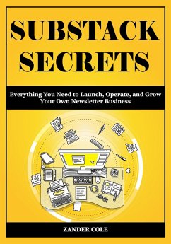 Substack Secrets: Everything You Need to Launch, Operate, and Grow Your Own Newsletter Business (eBook, ePUB) - Menaa, Salah Eddine; Cole, Zander