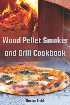 Wood Pellet Smoker and Grill Cookbook (eBook, ePUB) - Field, Dexter