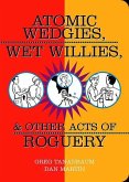 Atomic Wedgies, Wet Willies, & Other Acts of Roguery (eBook, ePUB)