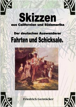 Skizzen aus Californien und Südamerika. Der deutschen Auswanderer Fahrten und Schicksale (eBook, ePUB) - Gerstäcker, Friedrich