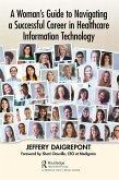 A Woman's Guide to Navigating a Successful Career in Healthcare Information Technology (eBook, ePUB) A Woman's Guide to Navigating a Successful Career in Healthcare Information Technology (eBook, ePUB)