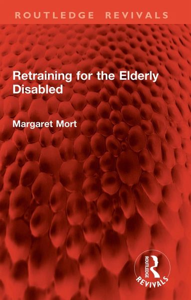 Retraining for the Elderly Disabled (eBook, PDF) Retraining for the Elderly Disabled (eBook, PDF)
