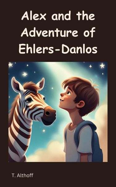 Alex and the Adventure of Ehlers-Danlos (Alex Adventures, #1) (eBook, ePUB) Alex and the Adventure of Ehlers-Danlos (Alex Adventures, #1) (eBook, ePUB)