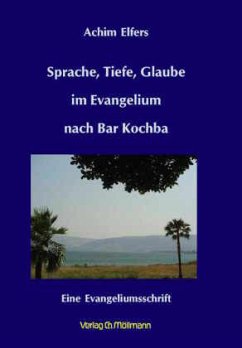 Sprache, Tiefe, Glaube im Evangelium nach Bar Kochba - Elfers, Achim