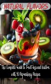 Natural Flavors: The Complete Guide to Fruit-Infused Waters with 50 Refreshing Recipes (eBook, ePUB)