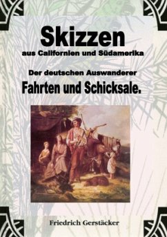 Skizzen aus Californien und Südamerika. Der deutschen Auswanderer Fahrten und Schicksale - Gerstäcker, Friedrich