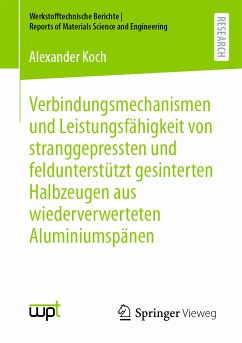 Verbindungsmechanismen und Leistungsfähigkeit von stranggepressten und feldunterstützt gesinterten Halbzeugen aus wiederverwerteten Aluminiumspänen (eBook, PDF) - Koch, Alexander
