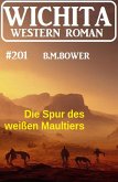 Die Spur des weißen Maultiers: Wichita Western Roman 201 (eBook, ePUB)