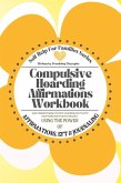 Compulsive Hoarding Affirmations Workbook: Gain Understanding to Stop Acquiring Stuff with Help from Positive Psychology, Using the Power of Affirmations, EFT and Journaling (eBook, ePUB)
