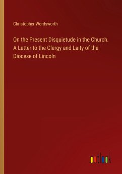 On the Present Disquietude in the Church. A Letter to the Clergy and Laity of the Diocese of Lincoln - Wordsworth, Christopher