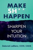 Make Sh*t Happen--Sharpen Your Intuition