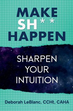 Make Sh*t Happen--Sharpen Your Intuition - Caha, Deborah LeBlanc CCHt