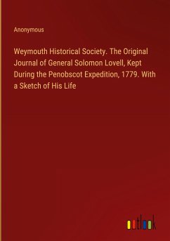 Weymouth Historical Society. The Original Journal of General Solomon Lovell, Kept During the Penobscot Expedition, 1779. With a Sketch of His Life - Anonymous