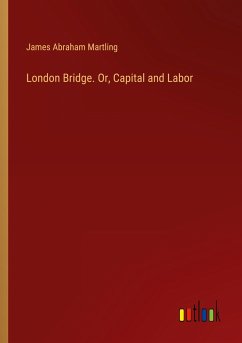 London Bridge. Or, Capital and Labor - Martling, James Abraham