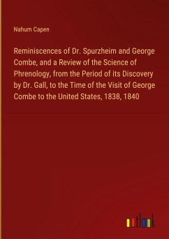 Reminiscences of Dr. Spurzheim and George Combe, and a Review of the Science of Phrenology, from the Period of its Discovery by Dr. Gall, to the Time of the Visit of George Combe to the United States, 1838, 1840