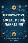 The Business Of Social Media Marketing: Strategies For Success In The Digital Age (eBook, ePUB) The Business Of Social Media Marketing: Strategies For Success In The Digital Age (eBook, ePUB)