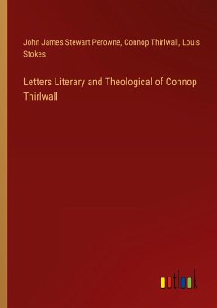 Letters Literary and Theological of Connop Thirlwall - Perowne, John James Stewart; Thirlwall, Connop; Stokes, Louis