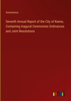 Seventh Annual Report of the City of Keene, Containing Inagural Ceremonies Ordinances and Joint Resolutions - Anonymous