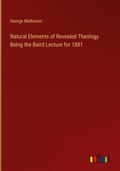 Natural Elements of Revealed Theology. Being the Baird Lecture for 1881