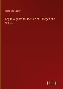 Key to Algebra for the Use of Colleges and Schools - Todhunter, Isaac