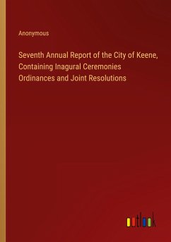 Seventh Annual Report of the City of Keene, Containing Inagural Ceremonies Ordinances and Joint Resolutions - Anonymous