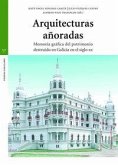 Arquitecturas añoradas: Memoria gráfica del patrimonio destruido en Galicia en el siglo XX