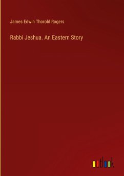 Rabbi Jeshua. An Eastern Story - Rogers, James Edwin Thorold