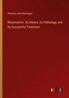 Rheumatism. Its Nature, its Pathology, and its Successful Treatment