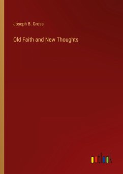 Old Faith and New Thoughts - Gross, Joseph B.