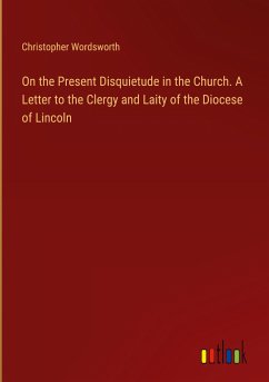 On the Present Disquietude in the Church. A Letter to the Clergy and Laity of the Diocese of Lincoln