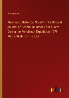 Weymouth Historical Society. The Original Journal of General Solomon Lovell, Kept During the Penobscot Expedition, 1779. With a Sketch of His Life - Anonymous