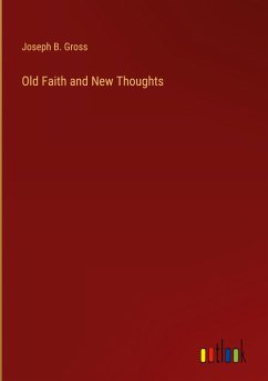 Old Faith and New Thoughts - Gross, Joseph B.
